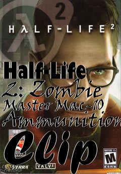 Box art for Half-Life 2: Zombie Master Mac-10 Ammunition Clip