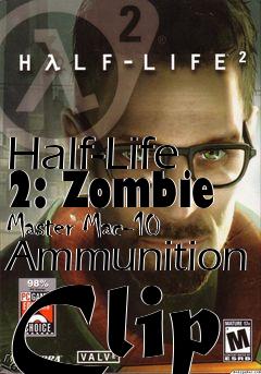 Box art for Half-Life 2: Zombie Master Mac-10 Ammunition Clip