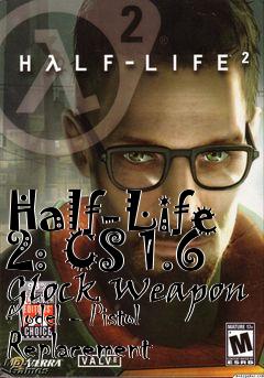 Box art for Half-Life 2: CS 1.6 Glock Weapon Model - Pistol Replacement