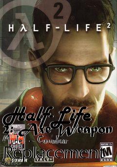 Box art for Half-Life 2: Axe Weapon Model - Crowbar Replacement