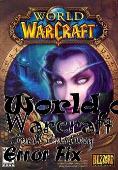 Box art for World of Warcraft - Spell Casting Error Fix