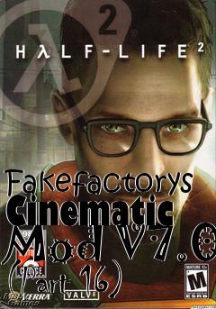 Box art for Fakefactorys Cinematic Mod V7.0 (Part 16)