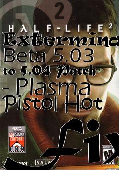 Box art for Exterminatus Beta 5.03 to 5.04 Patch - Plasma Pistol Hot Fix