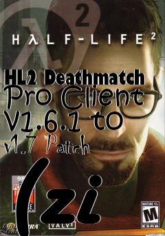 Box art for HL2 Deathmatch Pro Client v1.6.1 to v1.7 Patch (zi