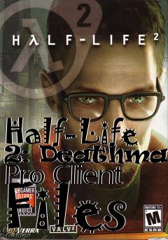 Box art for Half-Life 2: Deathmatch Pro Client Files