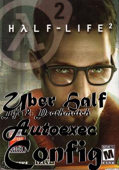 Box art for Uber Half Life 2: Deathmatch Autoexec Config