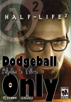 Box art for Dodgeball Alpha 5 Files Only