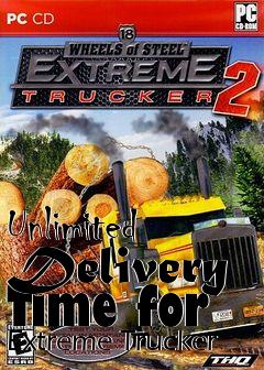 Box art for Unlimited Delivery Time for Extreme Trucker