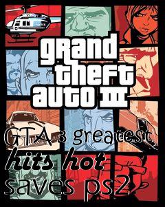 Box art for GTA 3 greatest hits hot saves ps2