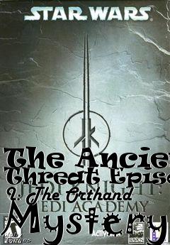 Box art for The Ancient Threat Episode I: The Orthand Mystery
