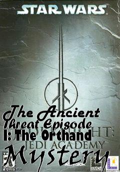 Box art for The Ancient Threat Episode I: The Orthand Mystery