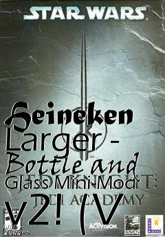 Box art for Heineken Larger - Bottle and Glass Mini-Mod v2! (V
