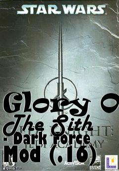 Box art for Glory Of The Sith - Dark Force Mod (.16)