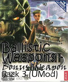 Box art for Ballistic Weapons - Bonus Weapon Pack 3 (UMod)