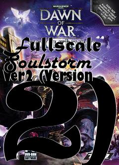 Box art for Fullscale Soulstorm Ver2 (Version 2)