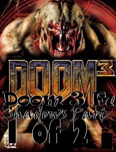Box art for Doom 3 Full Shadows Part 1 of 2