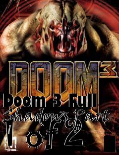 Box art for Doom 3 Full Shadows Part 1 of 2