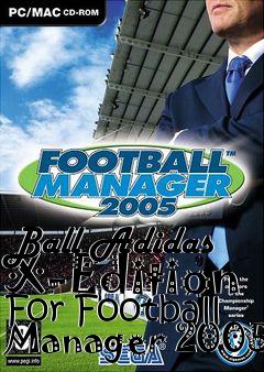 Box art for Ball Adidas X-Edition For Football Manager 2005