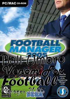 Box art for Ball Umbro Venom For Football Manager 2005