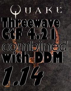 Box art for Threewave CtF 4.21 combined with DDM 1.14