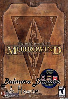 Box art for Balmora Dwemer Sub House