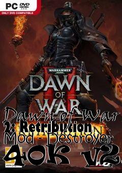 Box art for Dawn of War 2: Retribution Mod - Destroyer 40K v2.0