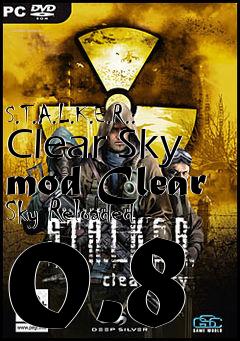 Box art for S.T.A.L.K.E.R.: Clear Sky mod Clear Sky Reloaded 0.8