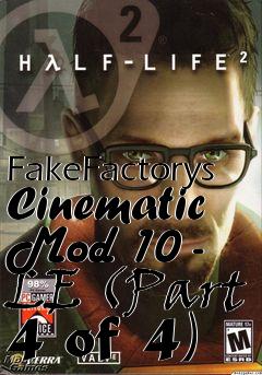 Box art for FakeFactorys Cinematic Mod 10 - LE (Part 4 of 4)