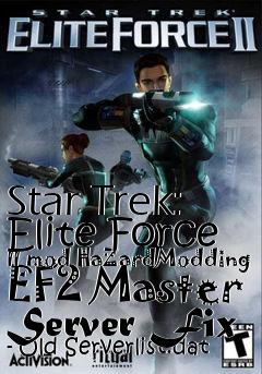 Box art for Star Trek: Elite Force II mod HaZardModding EF2 Master Server Fix - Old Serverlist.dat