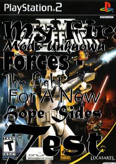 Box art for My First Mod - Unknown Forces - The Fight  For A New Hope Sides Test
