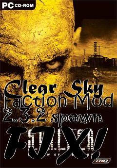 Box art for Clear Sky Faction Mod 2.3.2 spawn FIX!