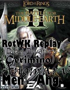 Box art for RotWK Replay -(Digz) Dwarves (Gerimino) Angmar v Men   Ang