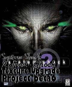 Box art for System Shock 2 Mod - Shock Texture Upgrade Project beta6