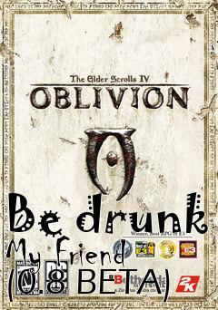 Box art for Be drunk My Friend (0.8 BETA)