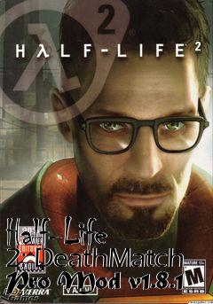 Box art for Half-Life 2: DeathMatch Pro Mod v1.8.1