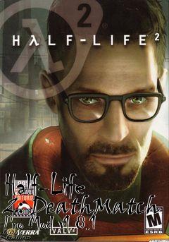 Box art for Half-Life 2: DeathMatch Pro Mod v1.8.1