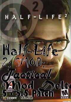Box art for Half-Life 2: SMOD: Tactical Mod Delta 5 - 5.5 Patch