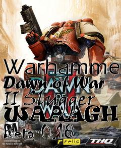 Box art for Warhammer Dawn of War II Slugger WAAAGH Mod Beta 0.18