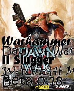 Box art for Warhammer Dawn of War II Slugger WAAAGH Mod Beta 0.18