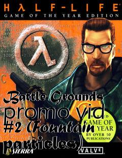 Box art for Battle Grounds promo vid #2 (Fountain particles)