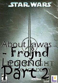 Box art for About Jawas - Frojnd Legend - Part 2