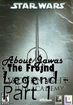 Box art for About Jawas - The Frojnd Legend - Part 1