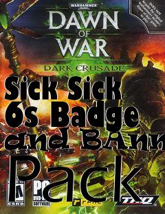 Box art for Sick Sick 6s Badge and BAnner Pack