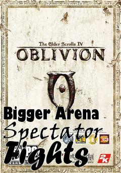 Box art for Bigger Arena Spectator Fights