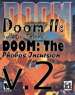 Box art for Doom II: Hell On Earth DOOM: The Phobos Incursion v.2