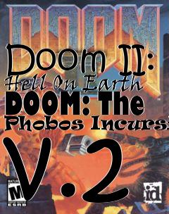 Box art for Doom II: Hell On Earth DOOM: The Phobos Incursion v.2