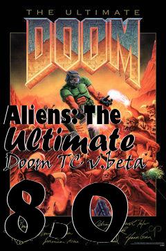 Box art for Aliens: The Ultimate Doom TC v.beta 8.0