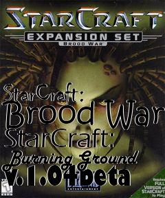 Box art for StarCraft: Brood War StarCraft: Burning Ground v.1.04beta