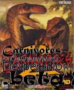 Box art for Carnivores 2 Carnivores: Desperation .beta 2