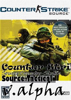 Box art for Counter-Strike: Source Counter-Strike Source Tactical v.alpha